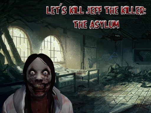 Play Let's Kill Jeff The Killer: The Asylum Online
